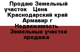 Продаю Земельный участок › Цена ­ 900 000 - Краснодарский край, Армавир г. Недвижимость » Земельные участки продажа   